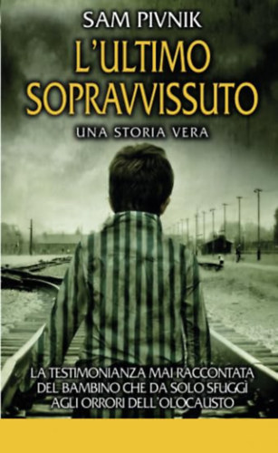 L' ultimo sopravvissuto - La testimonianza mai raccontata del bambino che da solo sfuggi agli orrori dell'Olocausto
