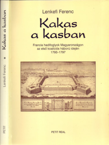 Kakas a kasban (Francia hadifoglyok Magyarorsz�gon az els� koal�ci�s h�bor� idej�n 1737-1797)