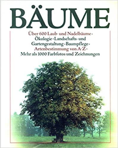 Bume - ber 600 Laub- und Nadelbume. kologie. Landschafts- und Gartengestaltung. Baumpflege. Artenbestimmung von A-Z.