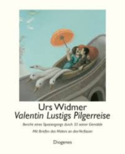Urs Widmer - Valentin Lustigs Pilgerreise  - Bericht eines Spaziergangs durch 33 seiner Gemlde - Mit Briefen des Malers an den Verfasser