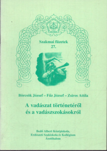 F�z J�zsef, Zsiros Attila B�rcs�k J�zsef - A vad�szat t�rt�net�r�l �s a vad�szszok�sokr�l (Szakmai f�zetek 27.)