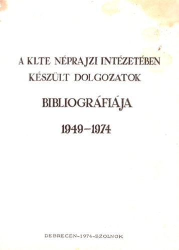 A KLTE nprajzi intzetben kszlt dolgozatok bibliogrfija 1949-1974