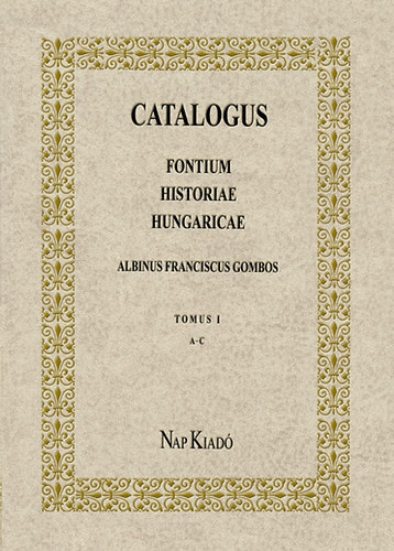 Catalogus Fontium Historiae Hungaricae. Tomus I. ( A- C )