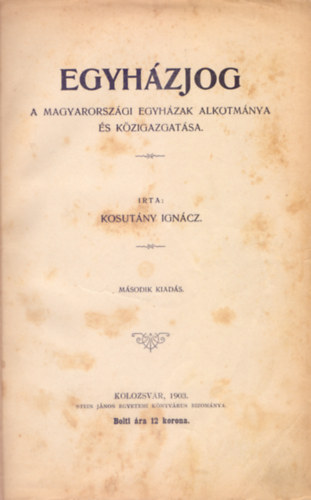 �rta: Kosut�ny Ign�cz - Egyh�zjog - A magyarorsz�gi egyh�zak alkotm�nya �s k�zigazgat�sa (M�sodik kiad�s)
