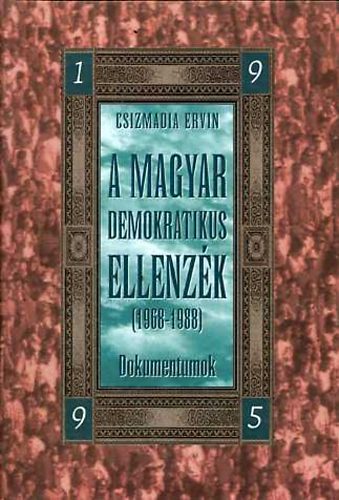 Csizmadia Ervin  (Szerk.) - A magyar demokratikus ellenzk (1968-1988) Dokumentumok