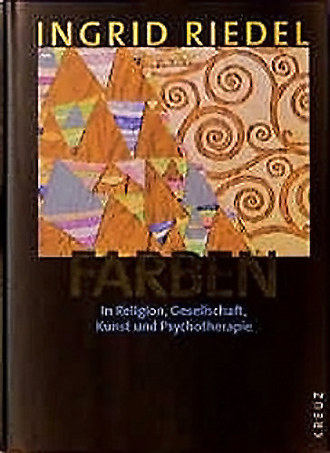 Ingrid Riedel - Farben: In Religion, Gesellschaft, Kunst und Psychotherapie