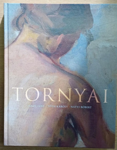 Tornyai - Tanulmnyok Tornyai Jnos (1869-1936) szletsnek 150.vfordulja tiszteletre
