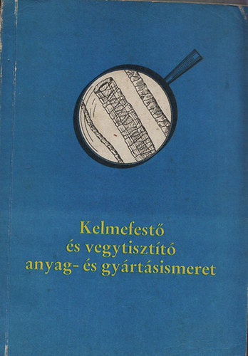 Kelmefest� �s vegytiszt�t� anyag- �s gy�rt�sismeret
