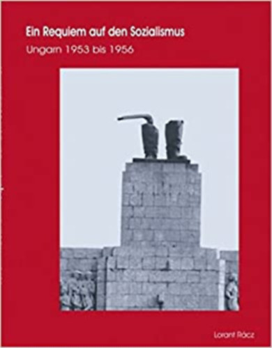 Rcz Lrnt - Ein Requiem auf den Sozialismus: Ungarn 1953 bis 1956