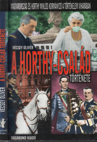 A Horthy-csald trtnete - Magyarorszg s Horthy Mikls kormnyz a trtnelem viharban