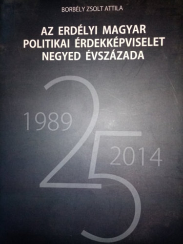 Az erdlyi magyar politikai rdekkpviselet negyed vszzada (1989-2014)