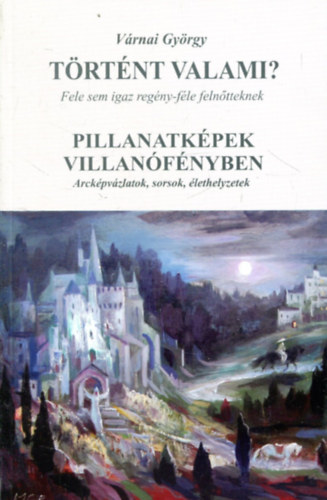 Vrnai Gyrgy - Trtnt valami? Fele sem igaz regny felntteknek - Pillanatkpek villanfnyben - Arckpvzlatok,sorsok,lethelyzetek