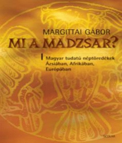 Margittai Gbor - Mi a madzsar? - Magyar tudat nptredkek zsiban, Afrikban, Eurpban