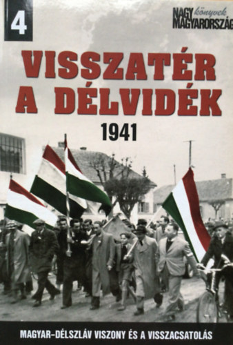 Visszat�r a D�lvid�k 1941 - Magyar-D�lszl�v viszony �s a visszacsatol�s (Nagy Magyarorsz�g k�nyvek)