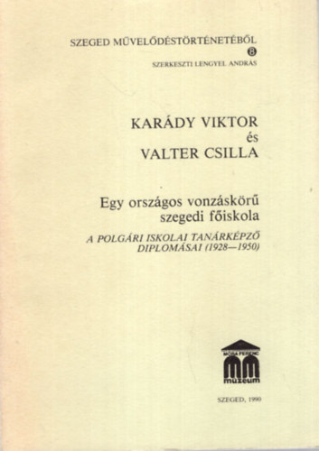 Lengyel Andrs  (szerk.) - Kardy Viktor s Valter Csilla - Egy orszgos vonzskr szegedi fiskola ( A polgri iskolai tanrkpz diplomsai 1928-1950 )