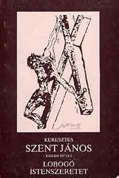 Lobog Istenszeretet azaz: Keresztes Szent Jnos kisebb mvei