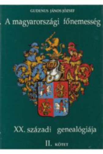 Gudenus J�nosj�zsef - A magyarorsz�gi f�nemess�g XX. sz�zadi geneal�gi�ja II. k�tet K-O