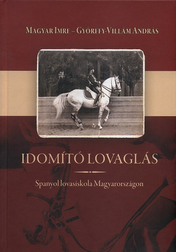 Magyari Imre; Gyrffy-Villm Andrs - Idomt lovagls - Spanyol lovasiskola Magyarorszgon