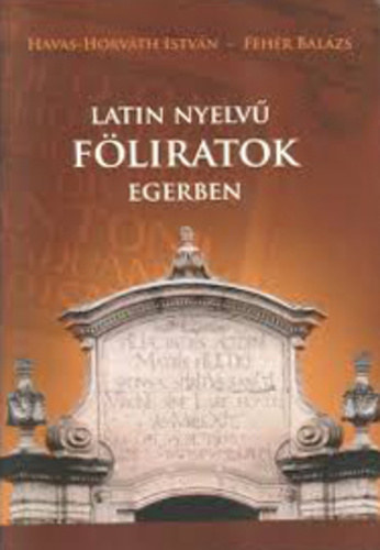 Havas-Horvth Istvn . Fehr Balzs - Latin nyelv fliratok Egerben