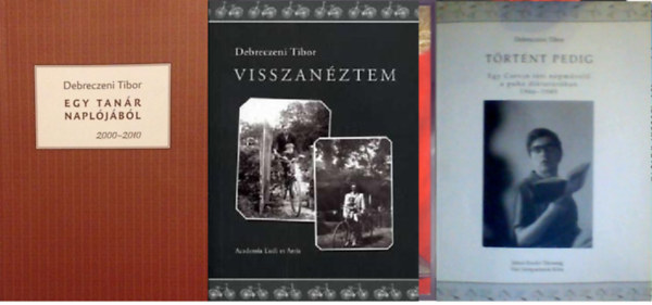 Egy tanr napljbl 2000-2010 (dediklt) + Visszanztem - Dediklt + Trtnt pedig. Egy Corvin tri npmvel a puha diktatrban (1966-1989)