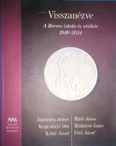 Visszanzve - A Borsos iskola s utlete (killtsi kiadvny, 2014 - Jajesnica Rbert, Kopcsnyi Ott, Ktai Jzsef, Mt Jnos, Muharos Lajos, Pri Jzsef tvsmvszek)