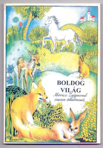 M�ricz Zsigmond - Boldog vil�g (M�ricz Zsigmond �sszes �llatmes�i)