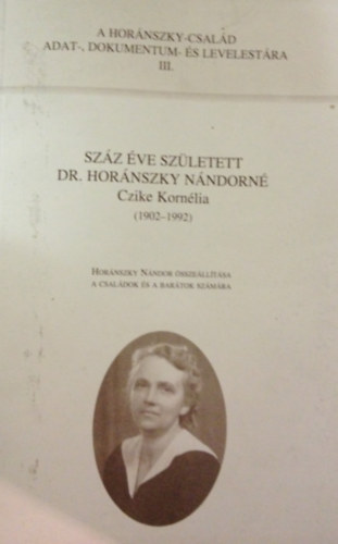 Szz ve szletett Dr. Hornszky Nndorn Czike Kornlia, 1902-1992. Hornszky Nndor sszelltsa a csald s a bartok szmra