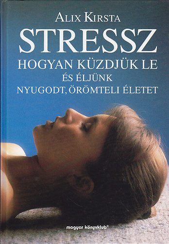 Stressz- Hogyan küzdjük le és éljünk nyugodt,örömteli életet
