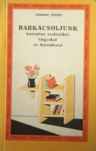 Barkcsoljunk hztartsi eszkzket, trgyakat s berendezseket