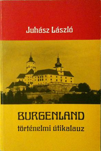 Juh�sz L�szl� - Burgenland - T�rt�nelmi �tikalauz