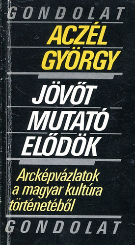 Aczl Gyrgy - Jvt mutat eldk - Arckpvzlatok a magyar kultra trtnetbl