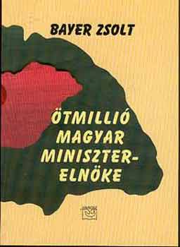 Bayer Zsolt - tmilli magyar miniszterelnke