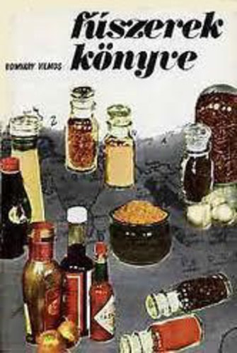 F�szerek k�nyve - �tel- �s ital�zes�t�k ismertet�se, termeszt�se �s a f�szerez�s gyakorlata