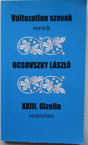 Vltozatlan szavak - versek - XXIII. Gizella oratrium-  Dediklt