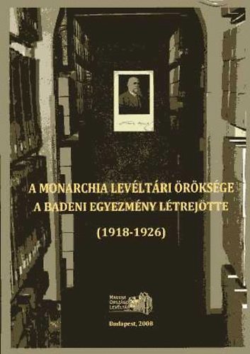 Ress Imre (szerk.) - A monarchia levltri rksge- A Badeni egyezmny ltrejtte 1918-26
