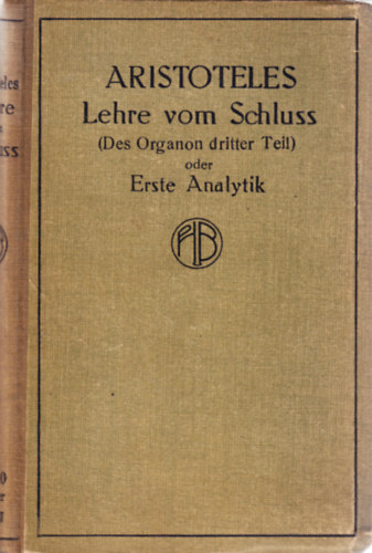 Lehre vom Schluss: oder, Erste Analytik (Des Organon dritter Teil)