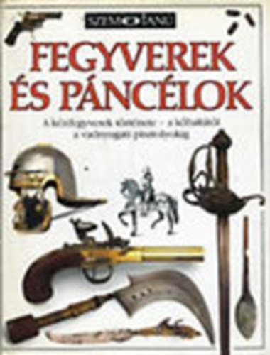 Fegyverek s pnclok- A kzifegyverek trtnete a kbalttl a vadnyugati pisztolyokig (Szemtan)