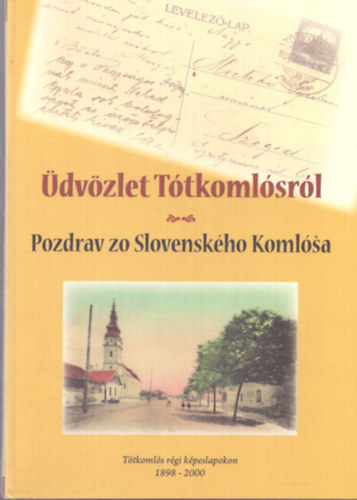 Petrina László - Üdvözlet Tótkomlósról ( Tótkomlós régi képeslapokon 1898-2000 )