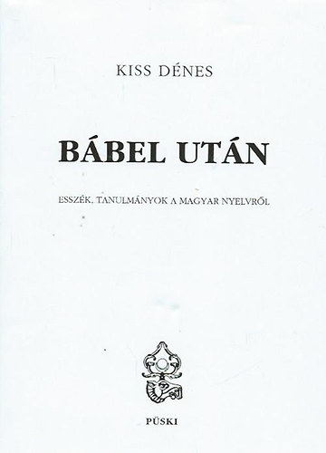 Kiss Dénes - Bábel után - Esszék, tanulmányok a magyar nyelvről