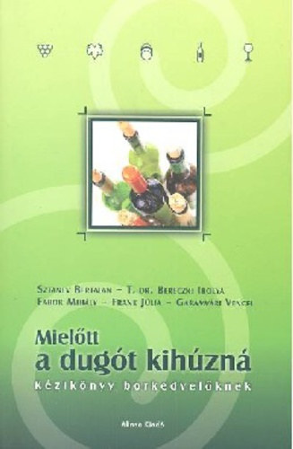 Sztanev-T.Dr.Bereczki-Fabók-Frank Júlia-Garamvári - Mielőtt a dugót kihúzná (kézikönyv borkedvelőknek)