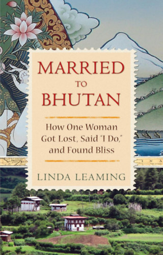 Married to Bhutan: How One Woman Got Lost, Said I Do, and Found Bliss (Hay House, Inc.)