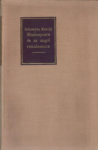 Sebestyn Kroly - Shakespeare s az angol renaissance (szmozott, alrt)