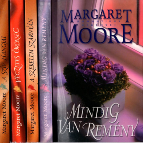Margaret Moore - 4 db Margaret Moore: Mindig van remny, A szerelem szrnyn, A szv hangjai, Vgzetes rksg.