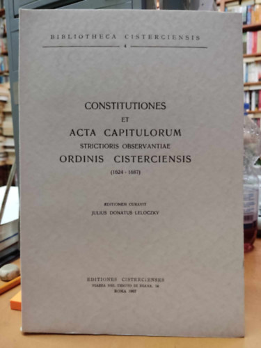Julius Donatus Leloczky - Constitutiones et Acta Capitulorum strictioris observantiae Ordinis Cisterciensis (1624-1687)(Bibliotheca Cisterciensis 4)