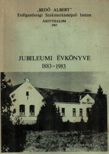 Jubileumi vknyv 1883-1983. - "Bed Albert" Erdgazdasgi Szakmunkskpz Intzet. - sotthalom 1983.