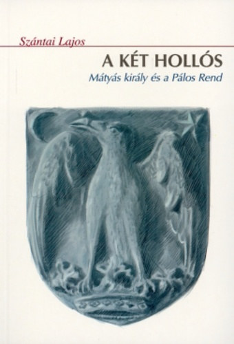 Szántai Lajos - A két hollós - Mátyás király és a Pálos rend
