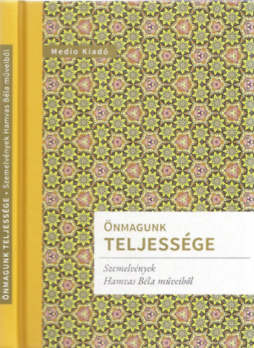 �nmagunk teljess�ge (Szemelv�nyek Hamvas B�la m�veib�l)