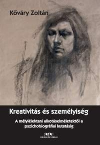 Kvry Zoltn - Kreativits s szemlyisg - A mlyllektani alkotselmletektl a pszichobiogrfiai kutatsig