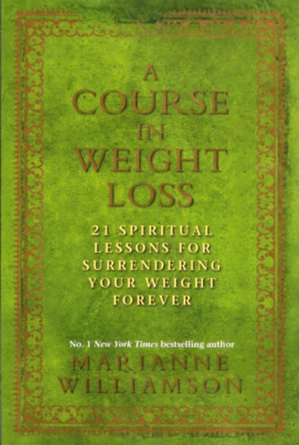 Marianne Williamson - A Course In Weight Loss: 21 Spiritual Lessons for Surrendering Your Weight Forever