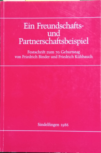 Josef Volkmar Senz (szerk.) - Ein Freundschafts- uns Partnerschaftbeispiel - Festschrift zum 70. Geburtstag von Friedrich Binder und Friedrich Kühbauch